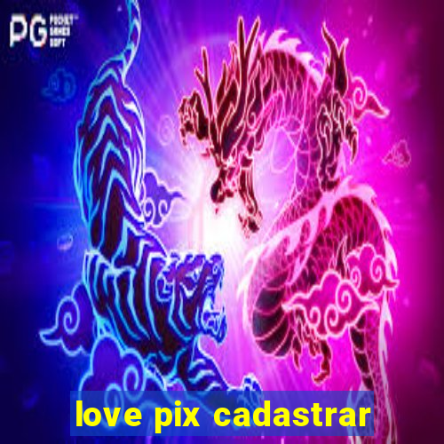 love pix cadastrar